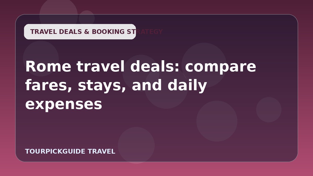 Rome travel deals: compare fares, stays, and daily expenses