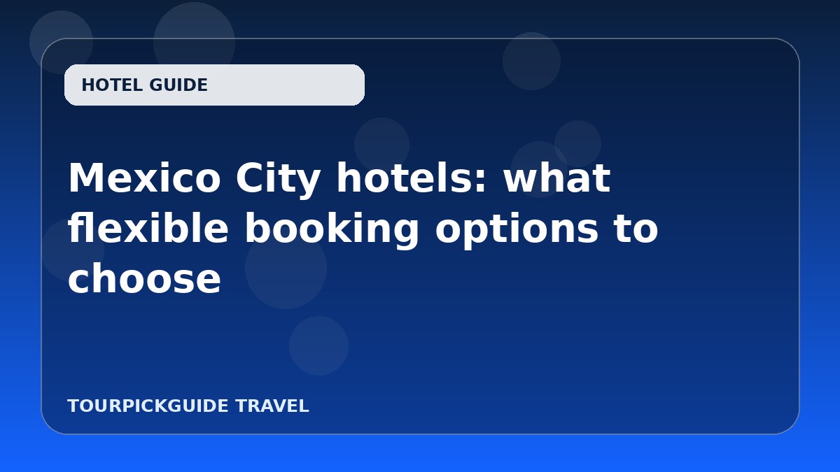 Mexico City hotels: what flexible booking options to choose