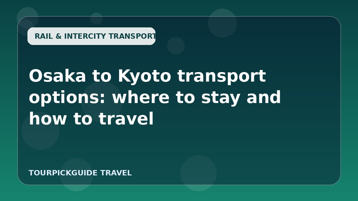 Osaka to Kyoto transport options: where to stay and how to travel