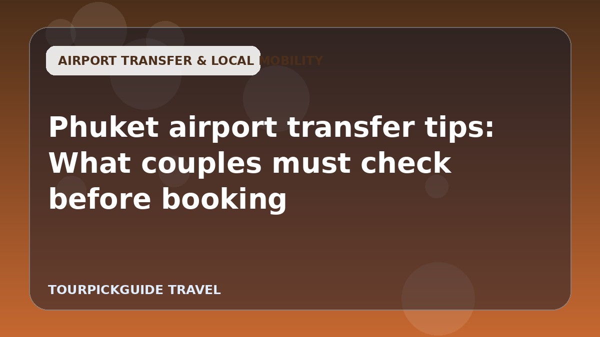 Phuket airport transfer tips: What couples must check before booking