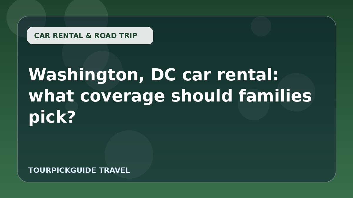 Washington, DC car rental: what coverage should families pick?
