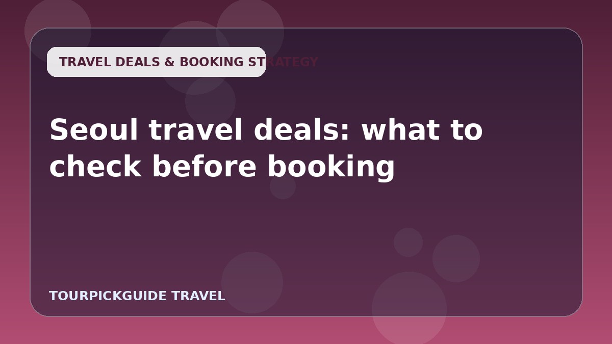 Seoul travel deals: what to check before booking