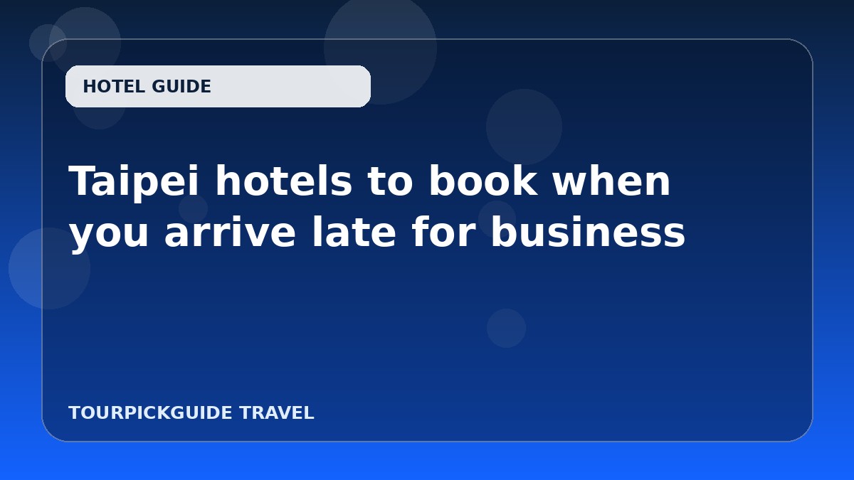 Taipei hotels to book when you arrive late for business