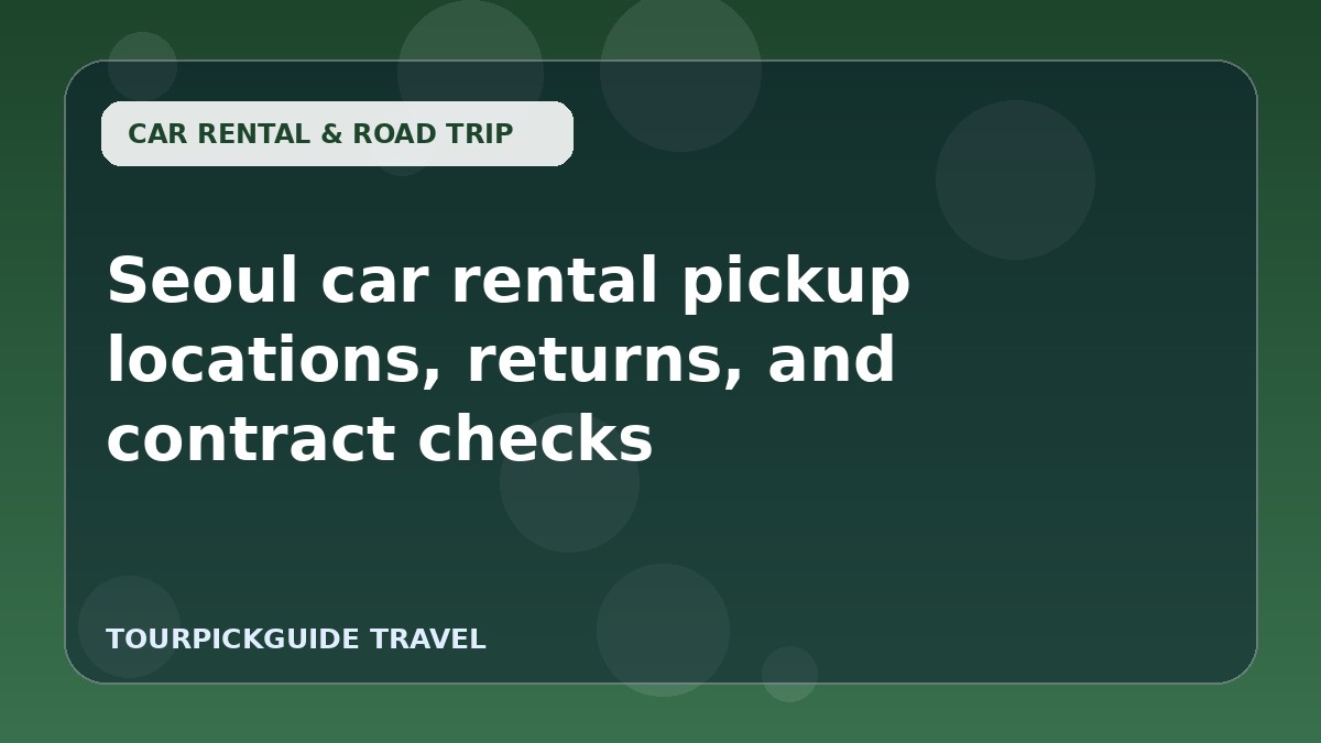Seoul car rental pickup locations, returns, and contract checks