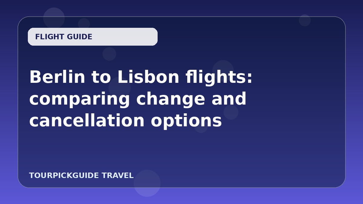 Berlin to Lisbon flights: comparing change and cancellation options