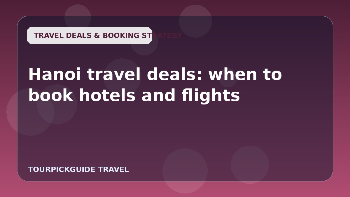 Hanoi travel deals: when to book hotels and flights