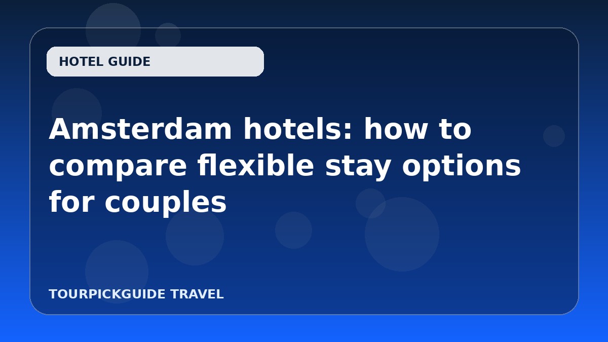 Amsterdam hotels: how to compare flexible stay options for couples