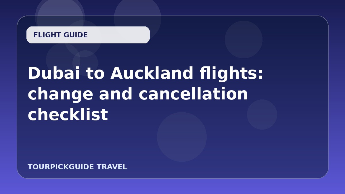 Dubai to Auckland flights: change and cancellation checklist