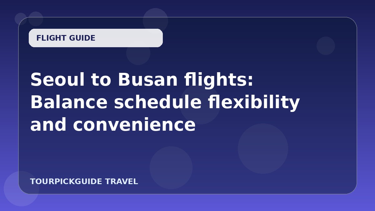 Seoul to Busan flights: Balance schedule flexibility and convenience