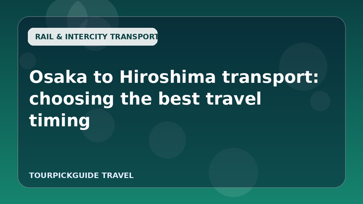 Osaka to Hiroshima transport: choosing the best travel timing
