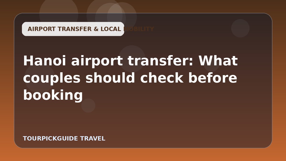Hanoi airport transfer: What couples should check before booking