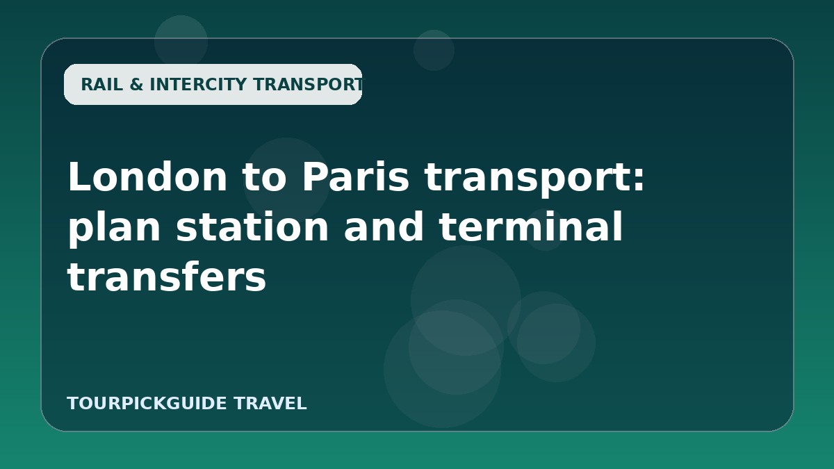 London to Paris transport: plan station and terminal transfers