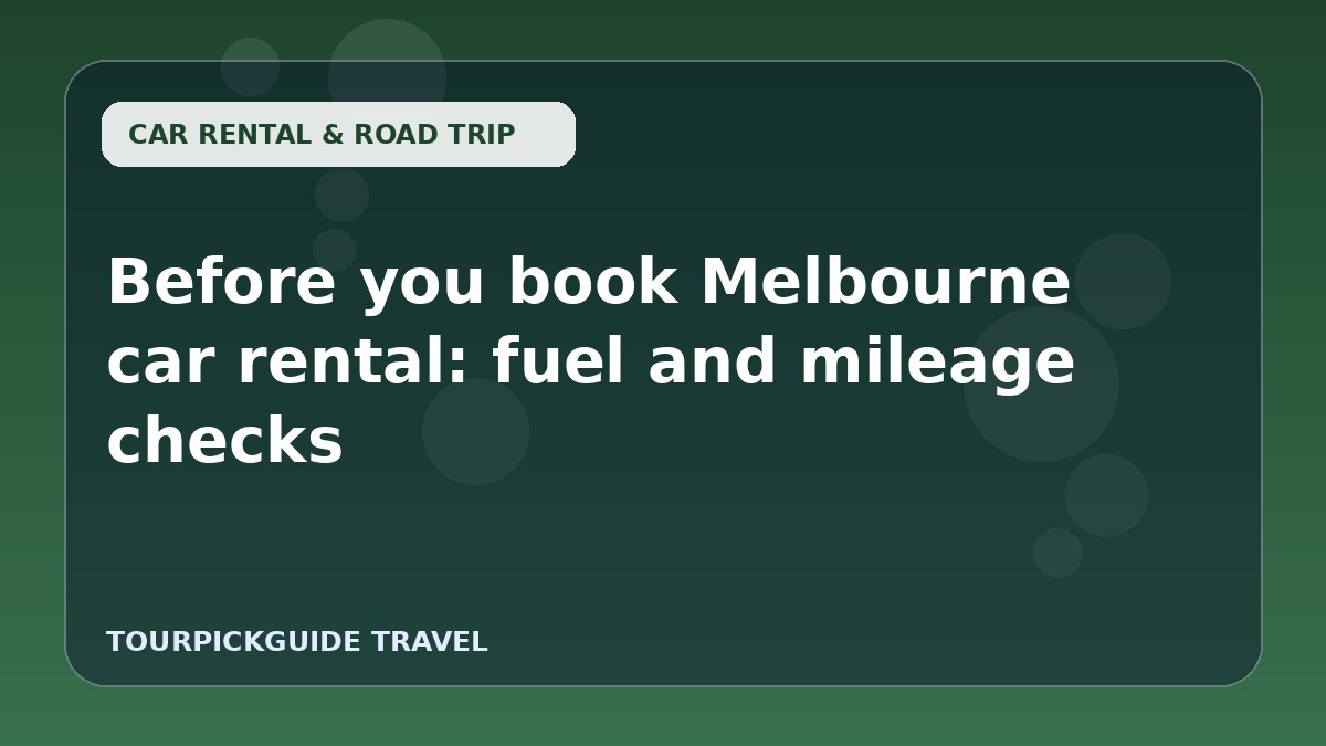 Before you book Melbourne car rental: fuel and mileage checks