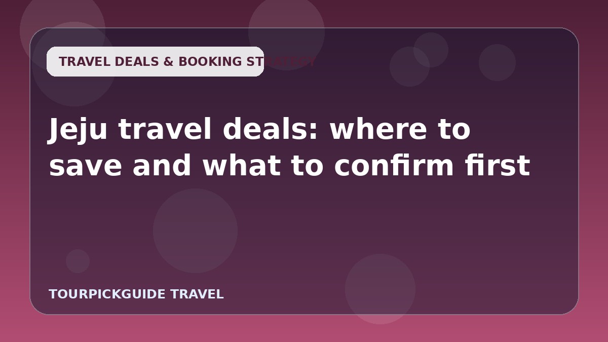 Jeju travel deals: where to save and what to confirm first