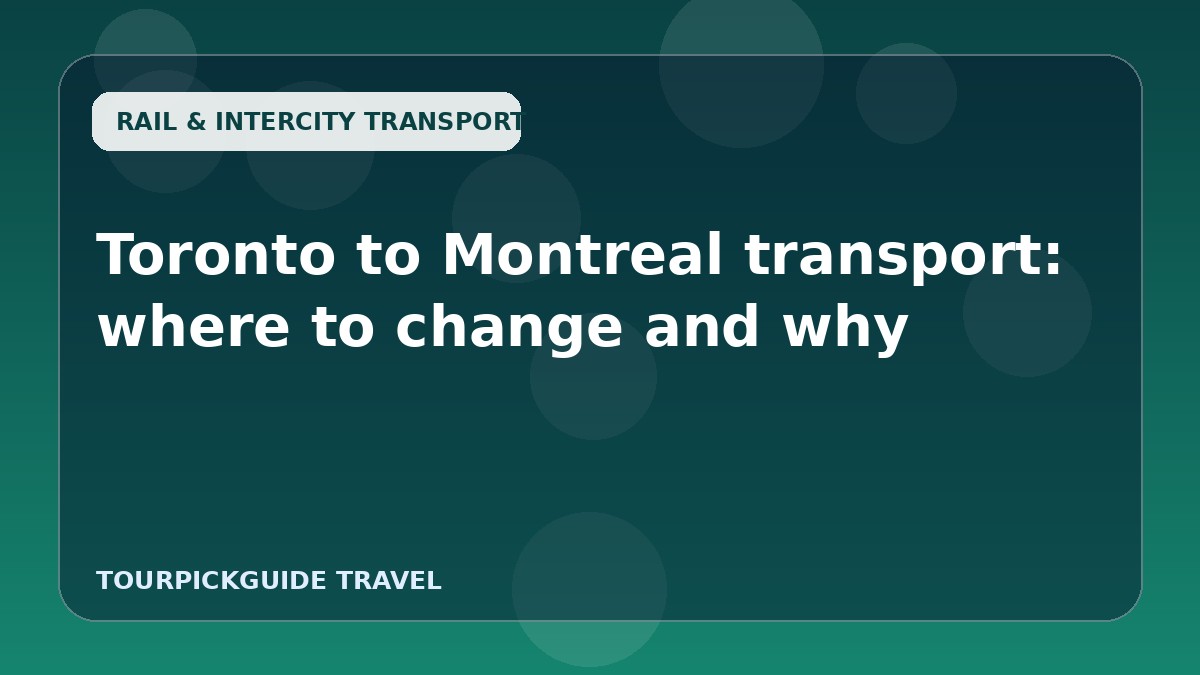 Toronto to Montreal transport: where to change and why