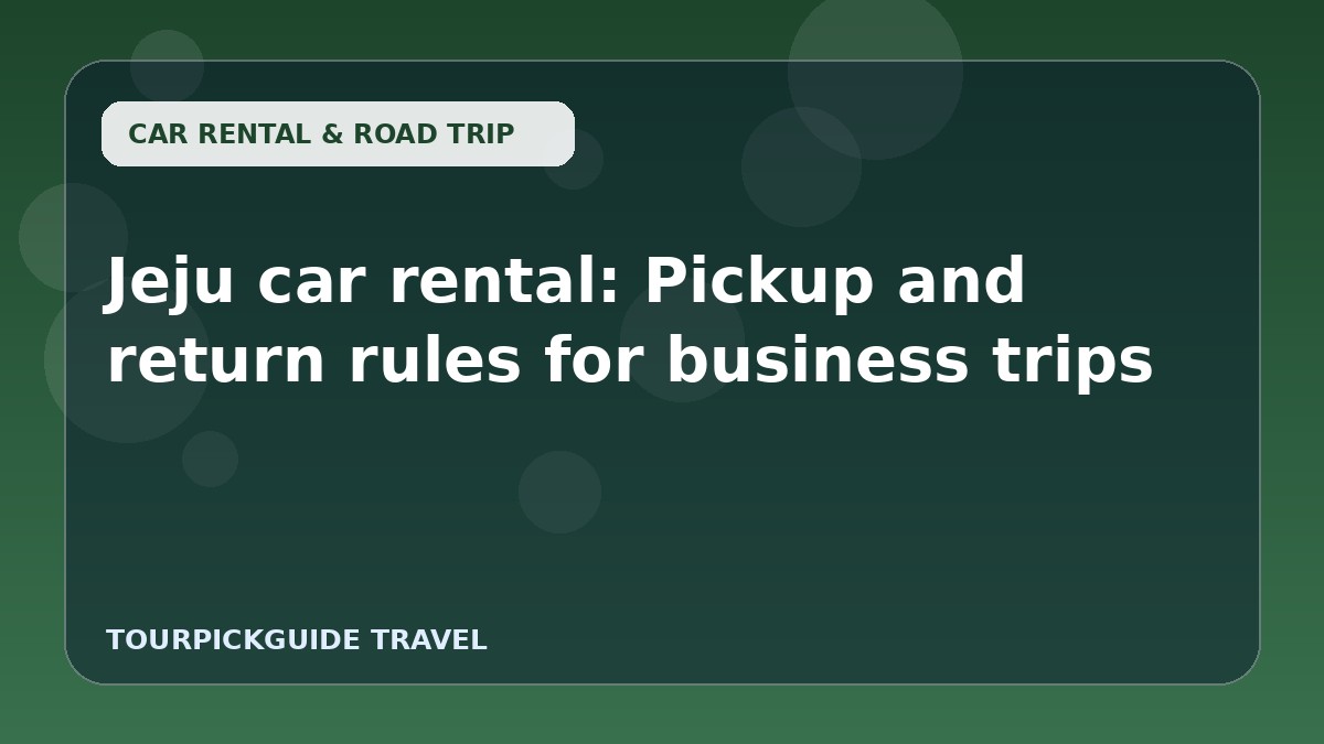 Jeju car rental: Pickup and return rules for business trips