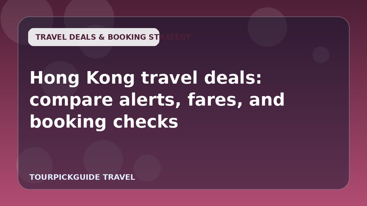 Hong Kong travel deals: compare alerts, fares, and booking checks