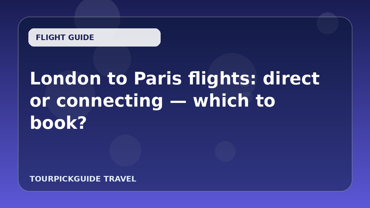 London to Paris flights: direct or connecting — which to book?