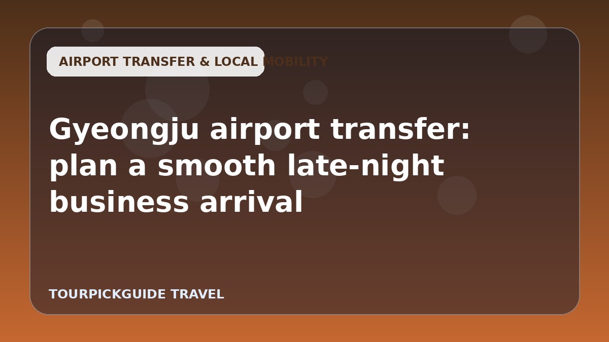 Gyeongju airport transfer: plan a smooth late-night business arrival