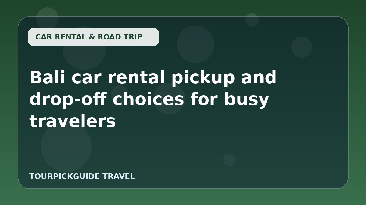 Bali car rental pickup and drop-off choices for busy travelers