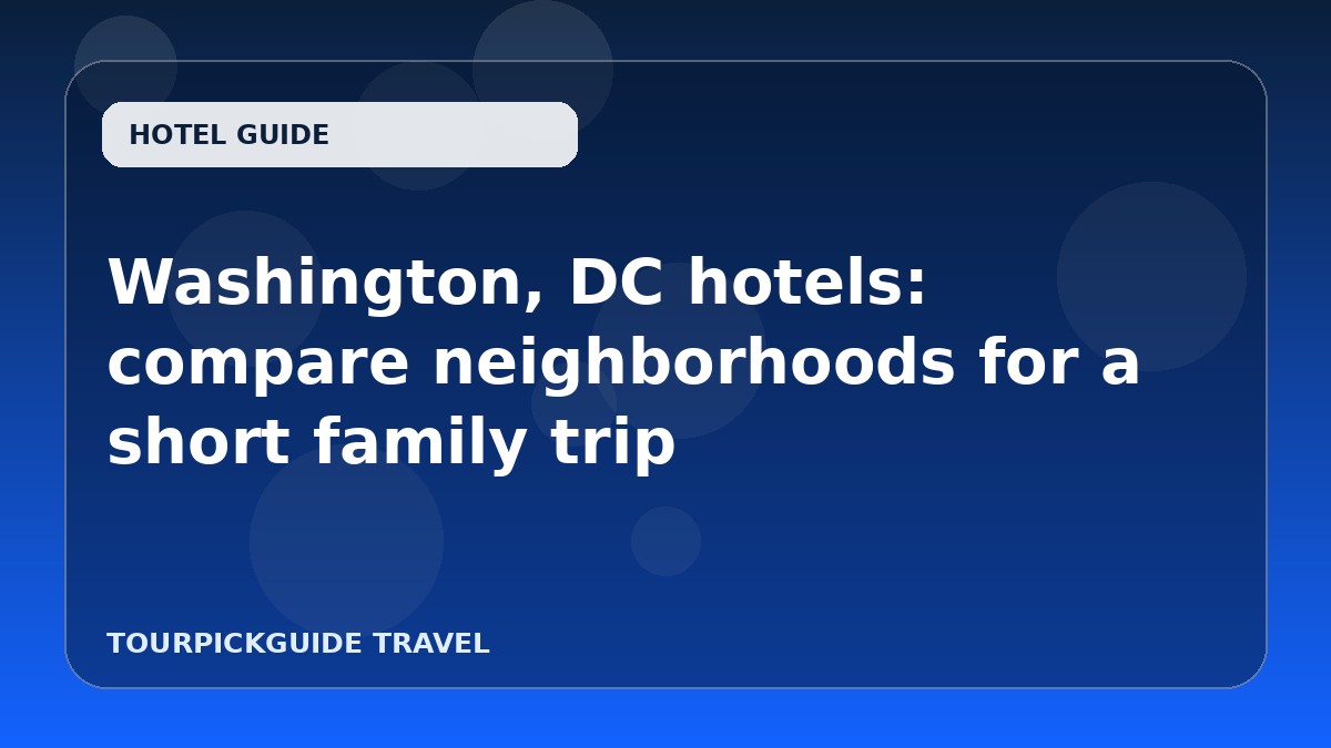 Washington, DC hotels: compare neighborhoods for a short family trip