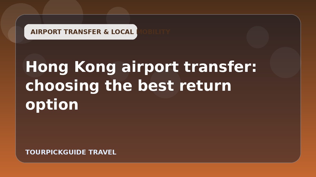 Hong Kong airport transfer: choosing the best return option