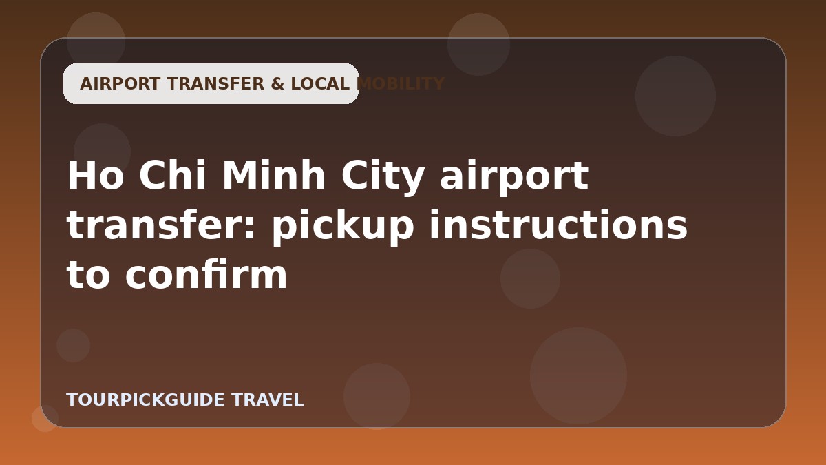 Ho Chi Minh City airport transfer: pickup instructions to confirm