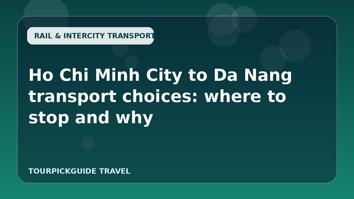 Ho Chi Minh City to Da Nang transport choices: where to stop and why