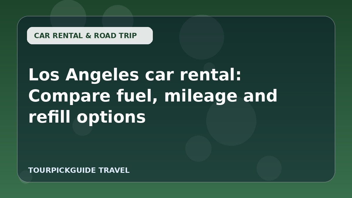 Los Angeles car rental: Compare fuel, mileage and refill options