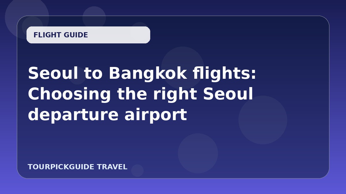 Seoul to Bangkok flights: Choosing the right Seoul departure airport
