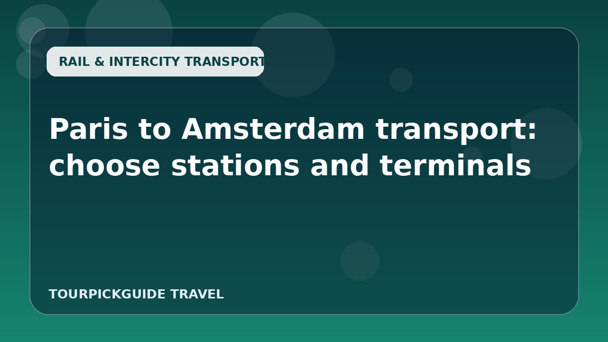 Paris to Amsterdam transport: choose stations and terminals