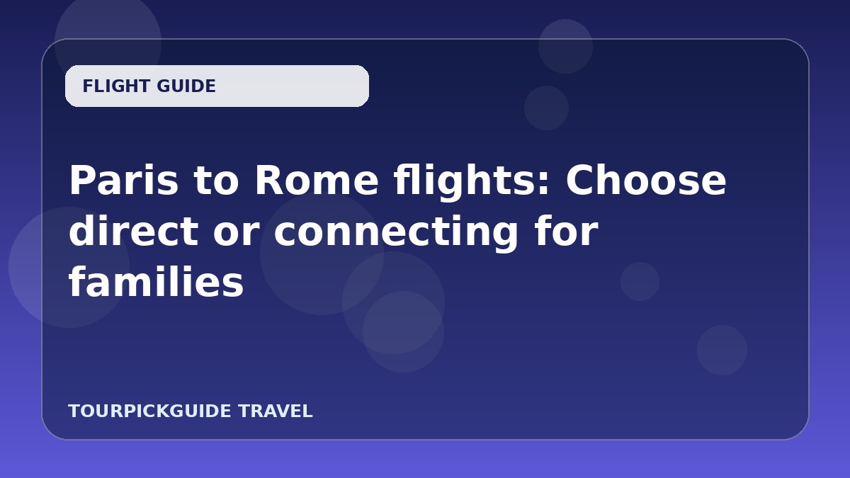 Paris to Rome flights: Choose direct or connecting for families