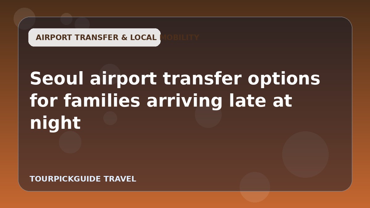Seoul airport transfer options for families arriving late at night