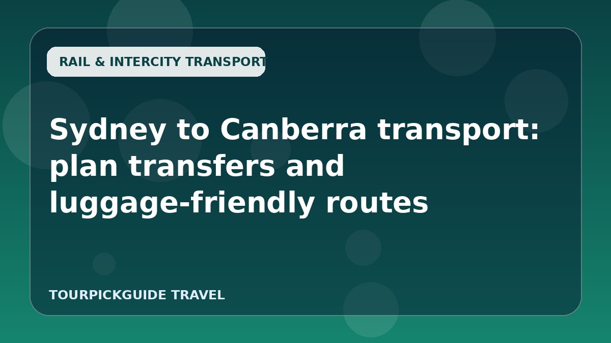 Sydney to Canberra transport: plan transfers and luggage-friendly routes