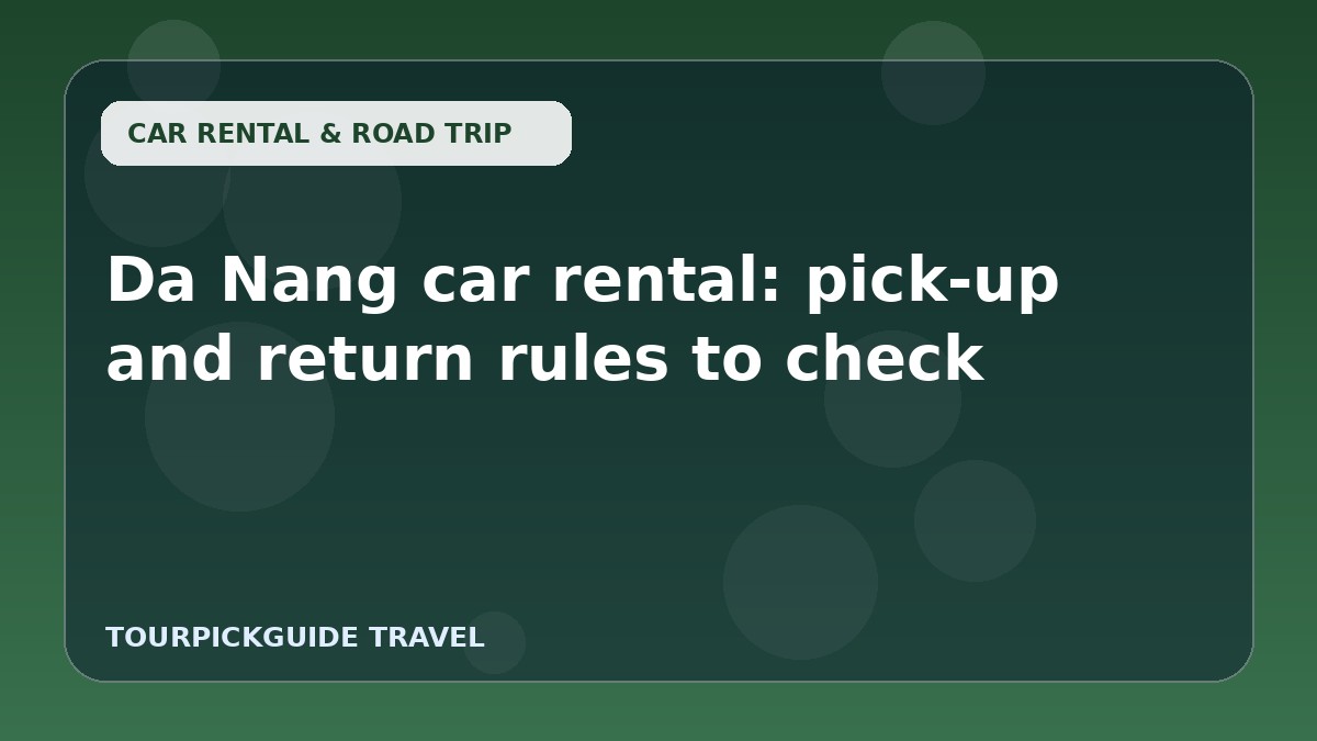 Da Nang car rental: pick-up and return rules to check