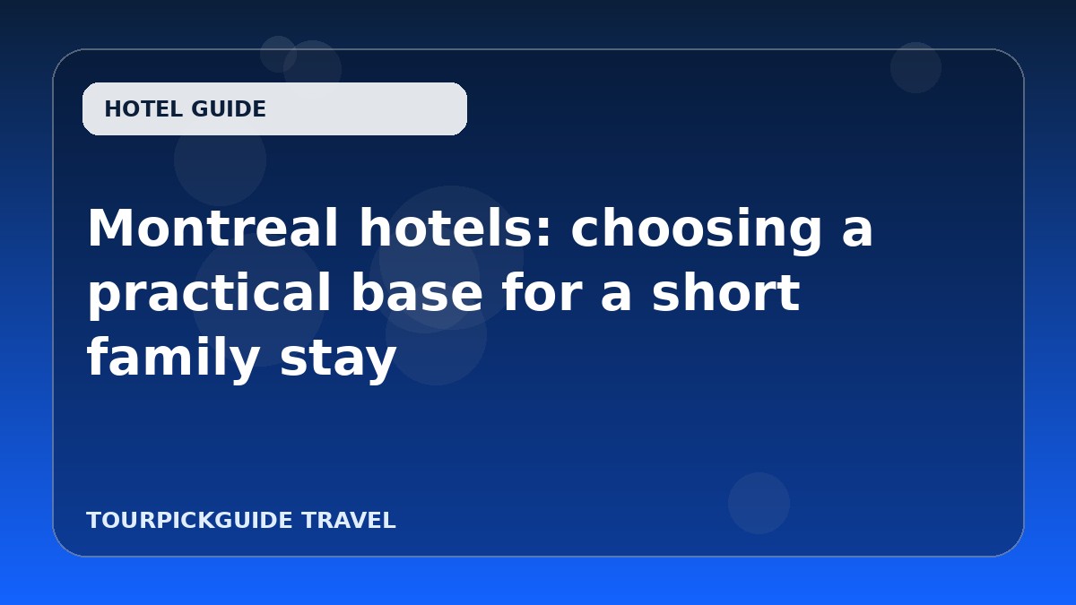 Montreal hotels: choosing a practical base for a short family stay