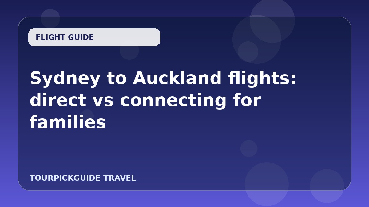 Sydney to Auckland flights: direct vs connecting for families