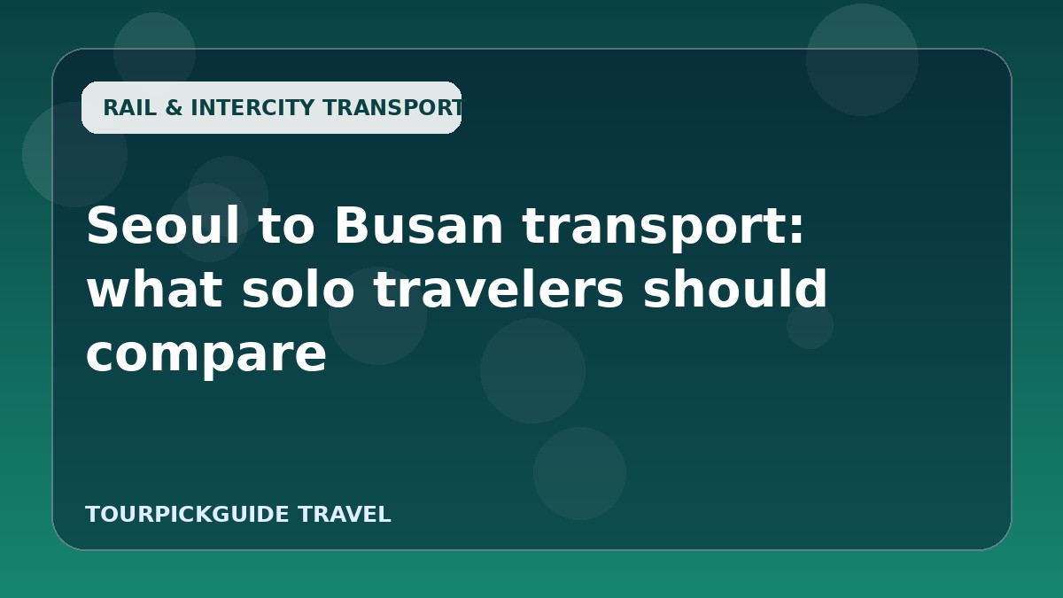 Seoul to Busan transport: what solo travelers should compare