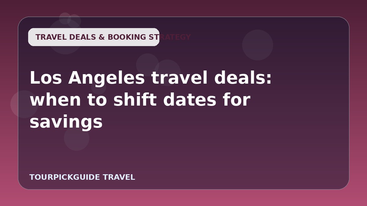 Los Angeles travel deals: when to shift dates for savings