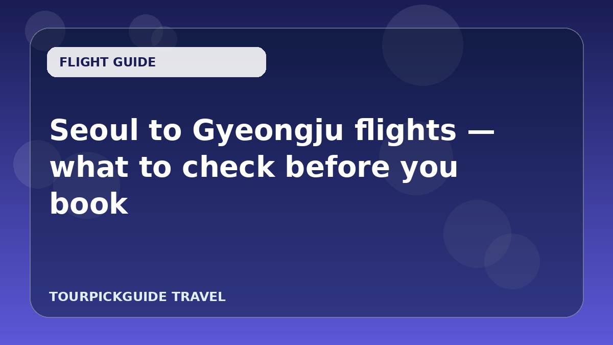 Seoul to Gyeongju flights — what to check before you book