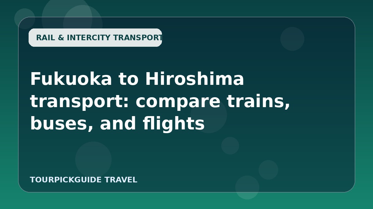 Fukuoka to Hiroshima transport: compare trains, buses, and flights