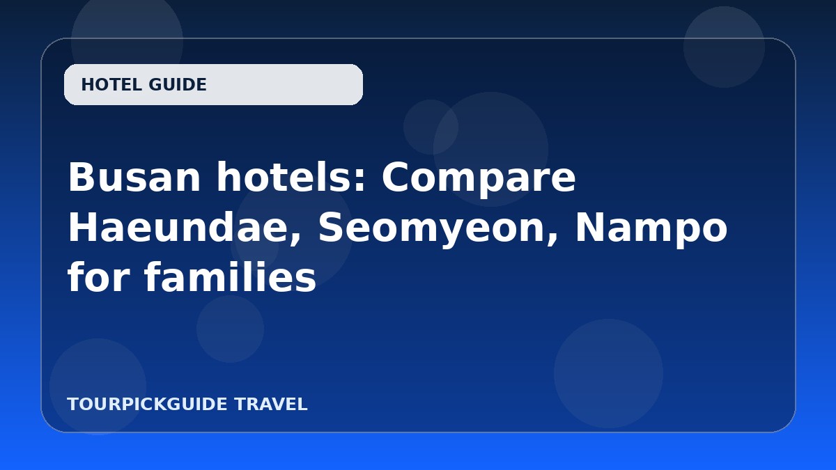 Busan hotels: Compare Haeundae, Seomyeon, Nampo for families
