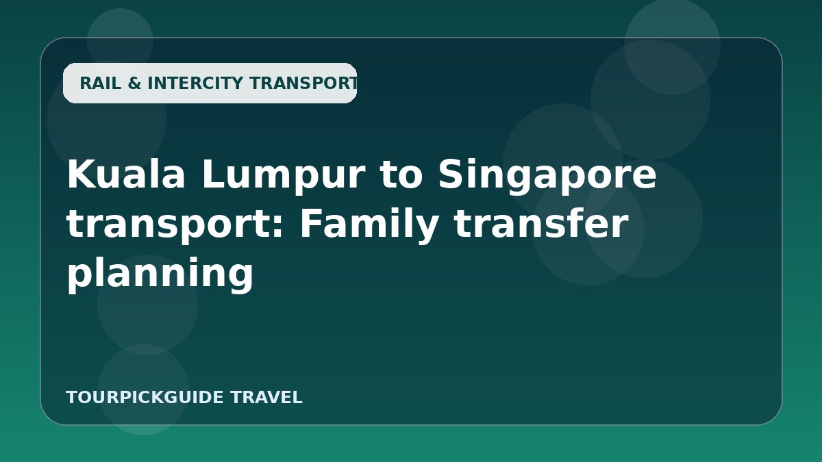 Kuala Lumpur to Singapore transport: Family transfer planning