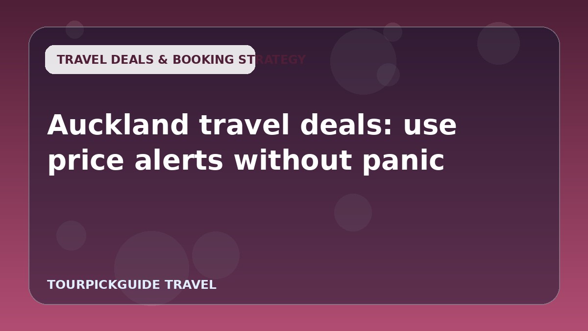 Auckland travel deals: use price alerts without panic