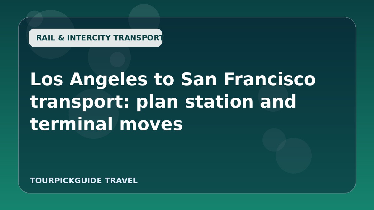 Los Angeles to San Francisco transport: plan station and terminal moves
