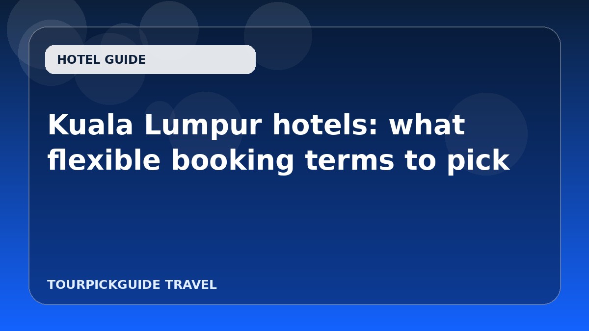 Kuala Lumpur hotels: what flexible booking terms to pick