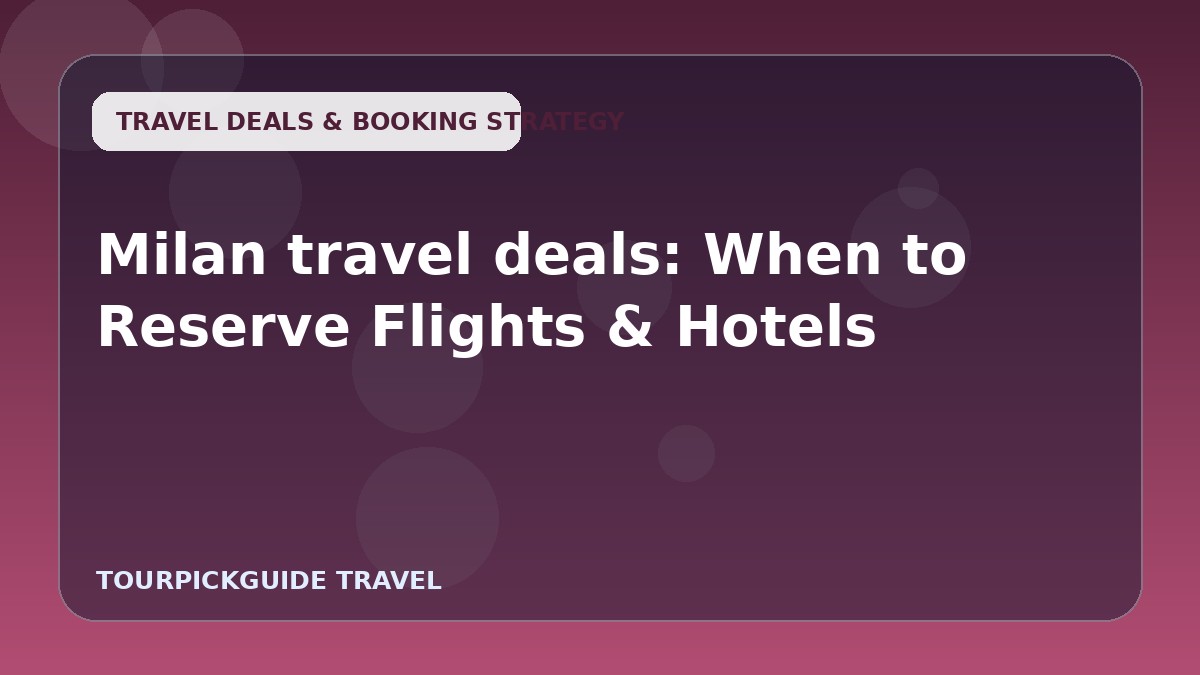 Milan travel deals: When to Reserve Flights & Hotels