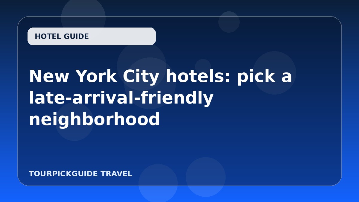 New York City hotels: pick a late-arrival-friendly neighborhood