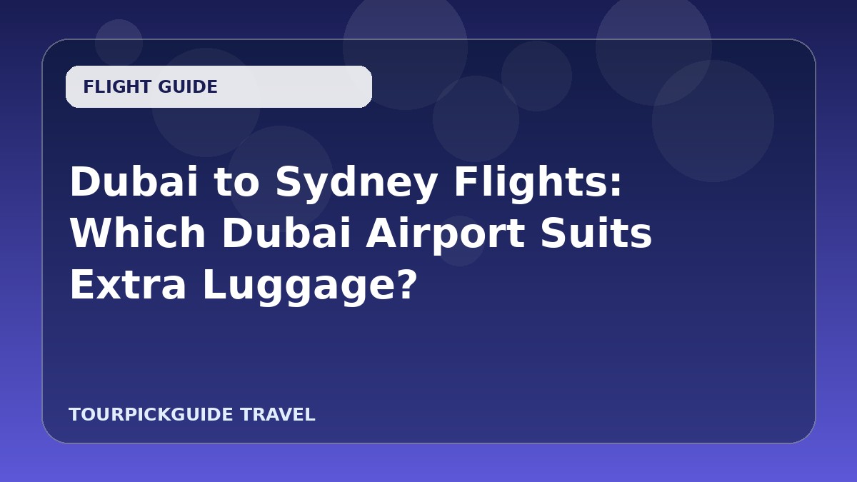 Dubai to Sydney Flights: Which Dubai Airport Suits Extra Luggage?