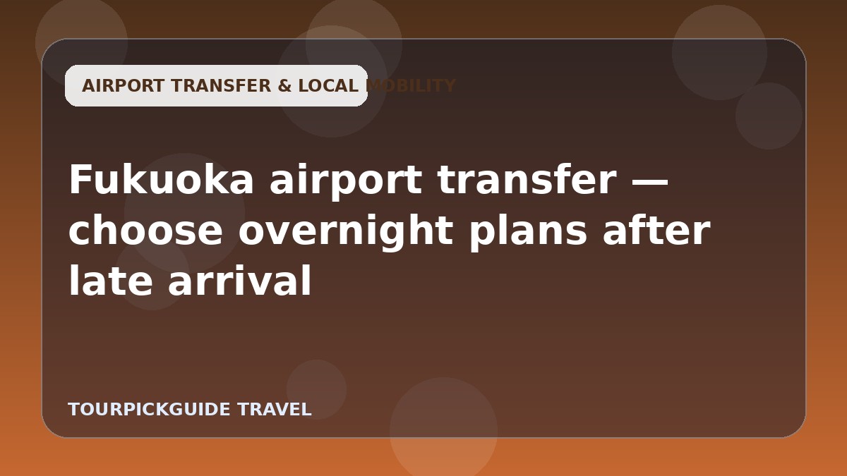 Fukuoka airport transfer — choose overnight plans after late arrival